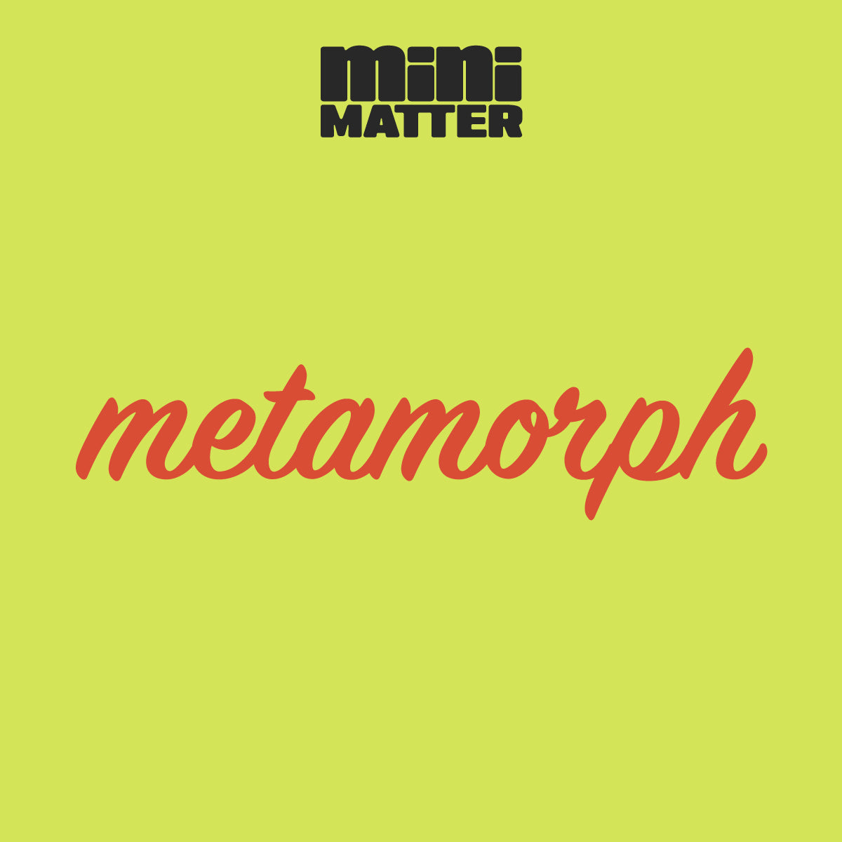 Mini Matter: Metamorph