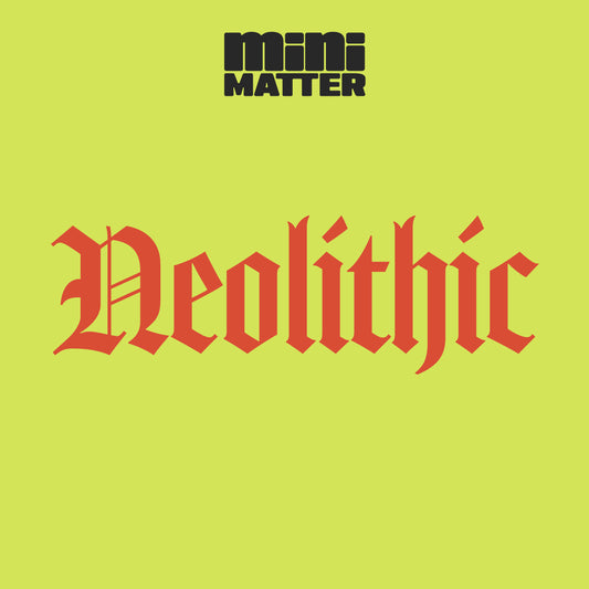 Mini Matter: Neolithic