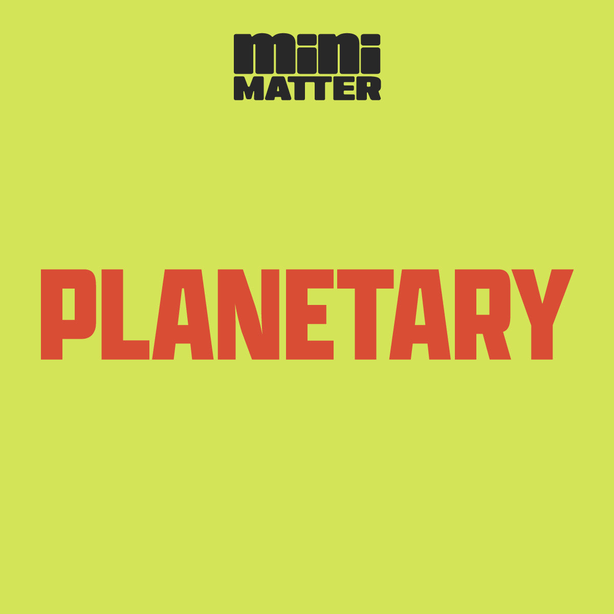 Mini Matter: Planetary
